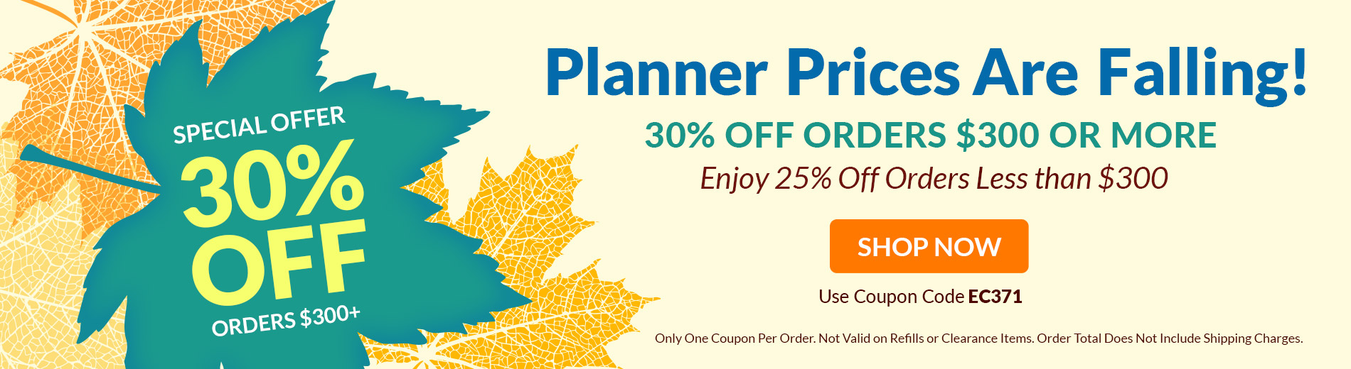 30% off Orders $300+, 25% off orders less than $300